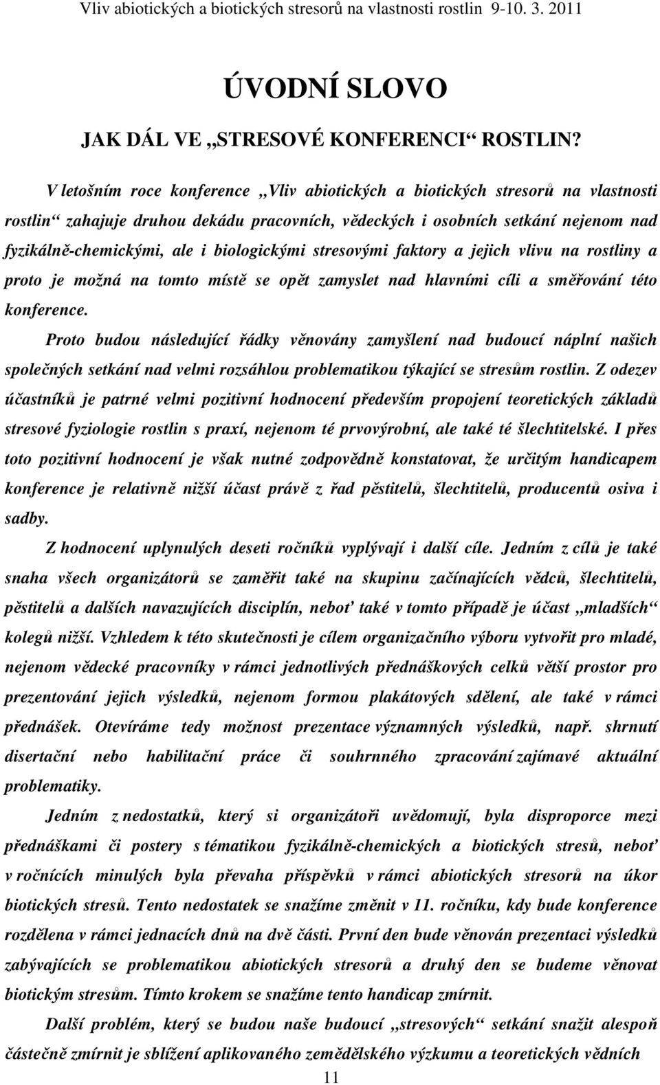 biologickými stresovými faktory a jejich vlivu na rostliny a proto je možná na tomto místě se opět zamyslet nad hlavními cíli a směřování této konference.