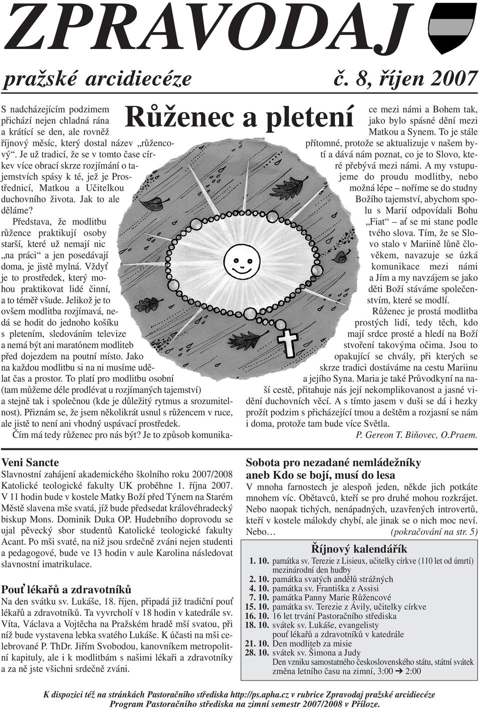 Představa, že modlitbu růžence praktikují osoby starší, které už nemají nic na práci a jen posedávají doma, je jistě mylná. Vždy je to prostředek, který mohou praktikovat lidé činní, a to téměř všude.