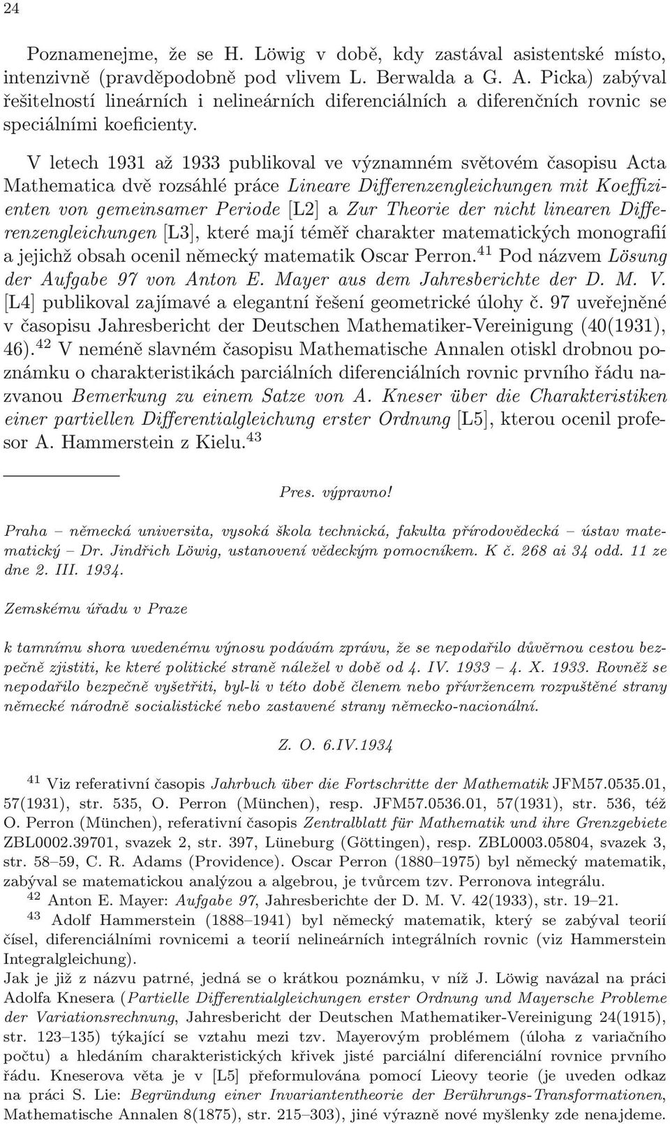 V letech 1931 až 1933 publikoval ve významném světovém časopisu Acta Mathematica dvě rozsáhlé práce Lineare Differenzengleichungen mit Koeffizienten von gemeinsamer Periode [L2] a Zur Theorie der