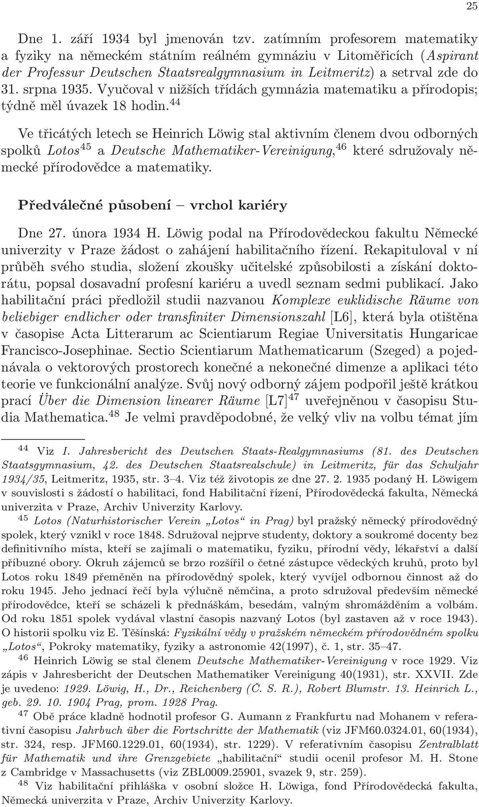 Vyučoval v nižších třídách gymnázia matematiku a přírodopis; týdně měl úvazek 18 hodin.