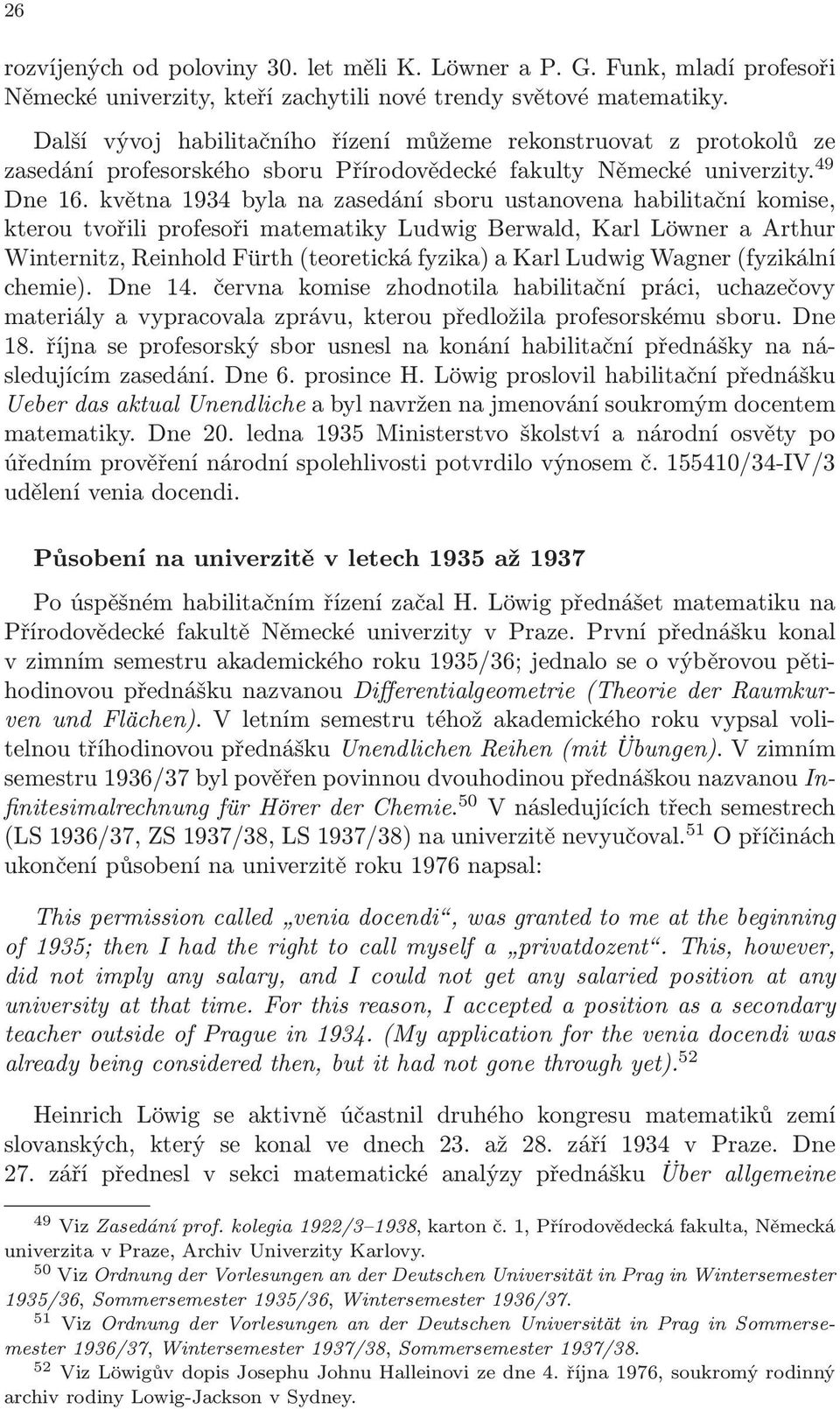 května 1934 byla na zasedání sboru ustanovena habilitační komise, kterou tvořili profesoři matematiky Ludwig Berwald, Karl Löwner a Arthur Winternitz, Reinhold Fürth (teoretická fyzika) a Karl Ludwig