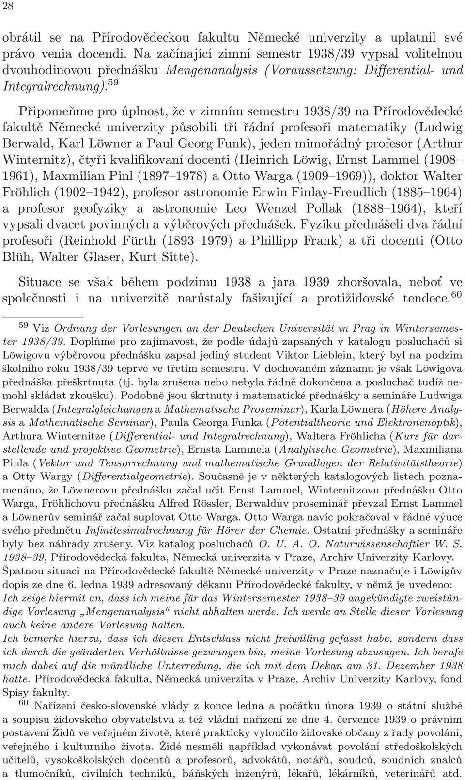 59 Připomeňme pro úplnost, že v zimním semestru 1938/39 na Přírodovědecké fakultě Německé univerzity působili tři řádní profesoři matematiky (Ludwig Berwald, Karl Löwner a Paul Georg Funk), jeden