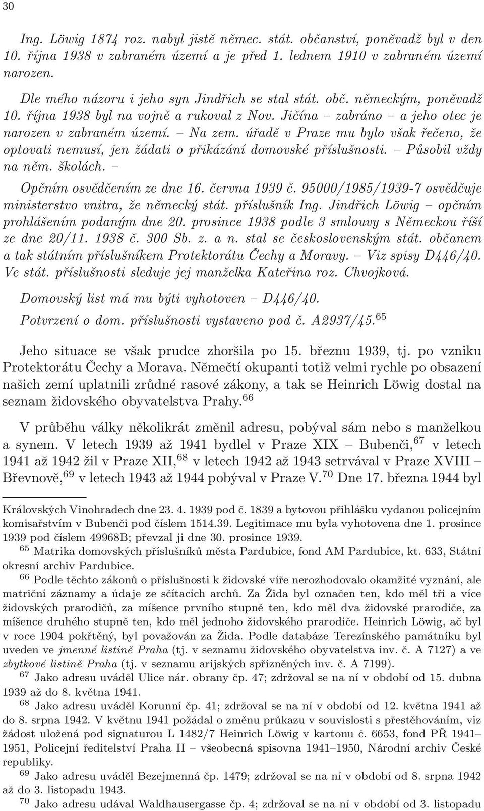 úřadě v Praze mu bylo však řečeno, že optovati nemusí, jen žádati o přikázání domovské příslušnosti. Působil vždy na něm. školách. Opčním osvědčením ze dne 16. června 1939 č.