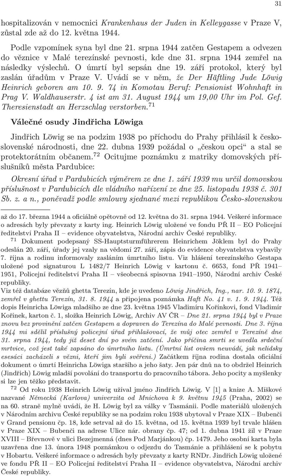 září protokol, který byl zaslán úřadům v Praze V. Uvádí se v něm, že Der Häftling Jude Löwig Heinrich geboren am 10. 9. 74 in Komotau Beruf: Pensionist Wohnhaft in Prag V. Waldhauserstr. 4 ist am 31.