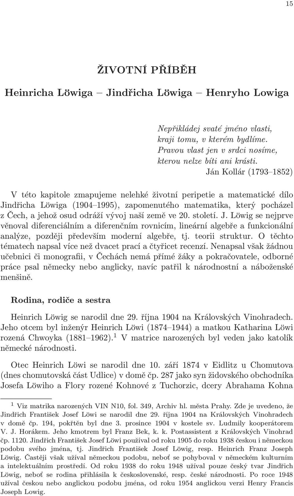 naší země ve 20. století. J. Löwig se nejprve věnoval diferenciálním a diferenčním rovnicím, lineární algebře a funkcionální analýze, později především moderní algebře, tj. teorii struktur.