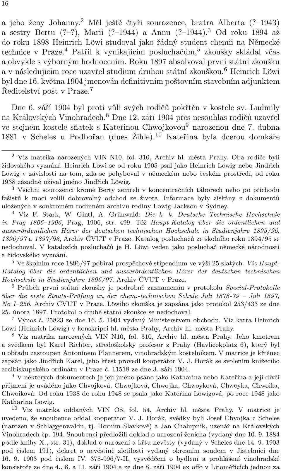 4 Patřil k vynikajícím posluchačům, 5 zkoušky skládal včas a obvykle s výborným hodnocením. Roku 1897 absolvoval první státní zkoušku a v následujícím roce uzavřel studium druhou státní zkouškou.