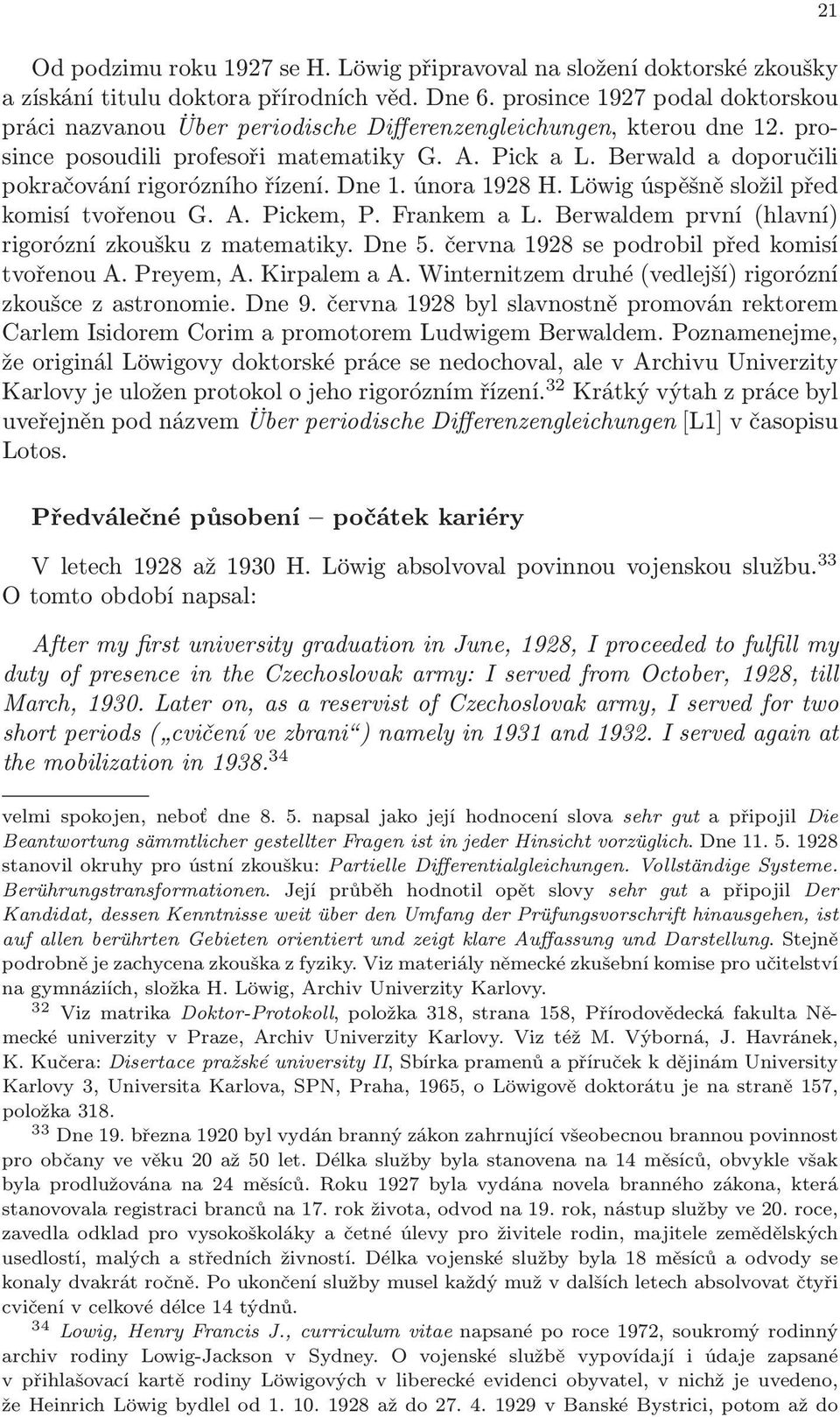 Berwald a doporučili pokračování rigorózního řízení. Dne 1. února 1928 H. Löwig úspěšně složil před komisí tvořenou G. A. Pickem, P. Frankem a L.