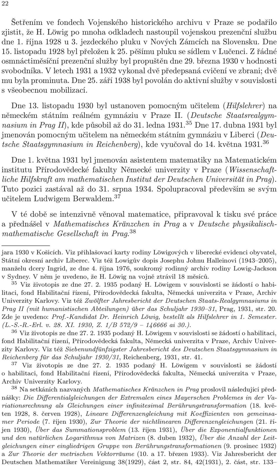 března 1930 v hodnosti svobodníka. V letech 1931 a 1932 vykonal dvě předepsaná cvičení ve zbrani; dvě mu byla prominuta. Dne 25.