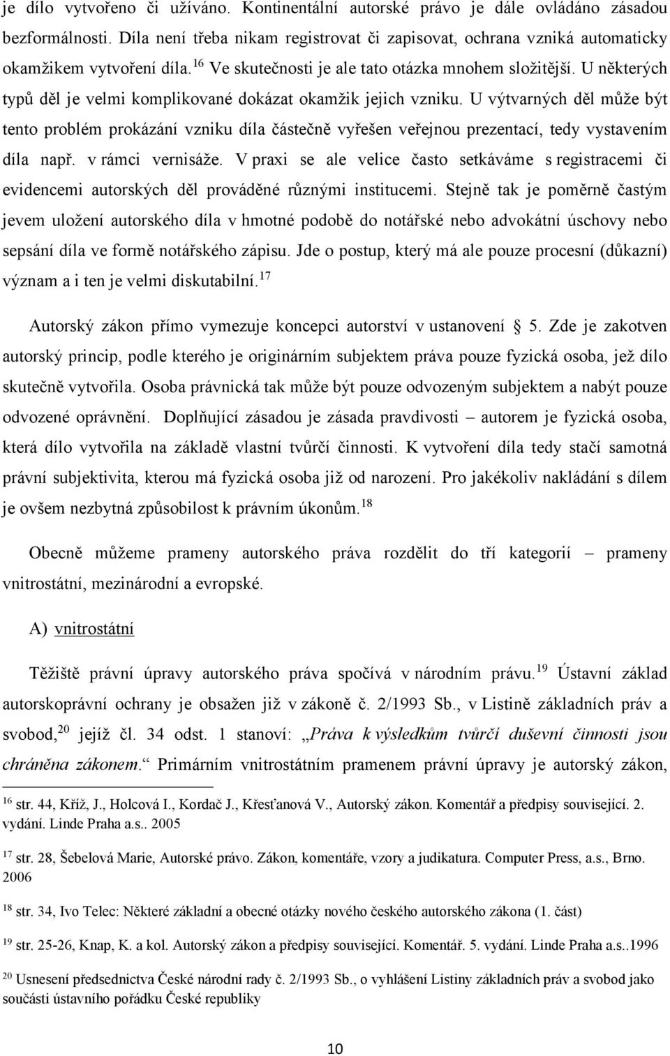 U výtvarných děl může být tento problém prokázání vzniku díla částečně vyřešen veřejnou prezentací, tedy vystavením díla např. v rámci vernisáže.