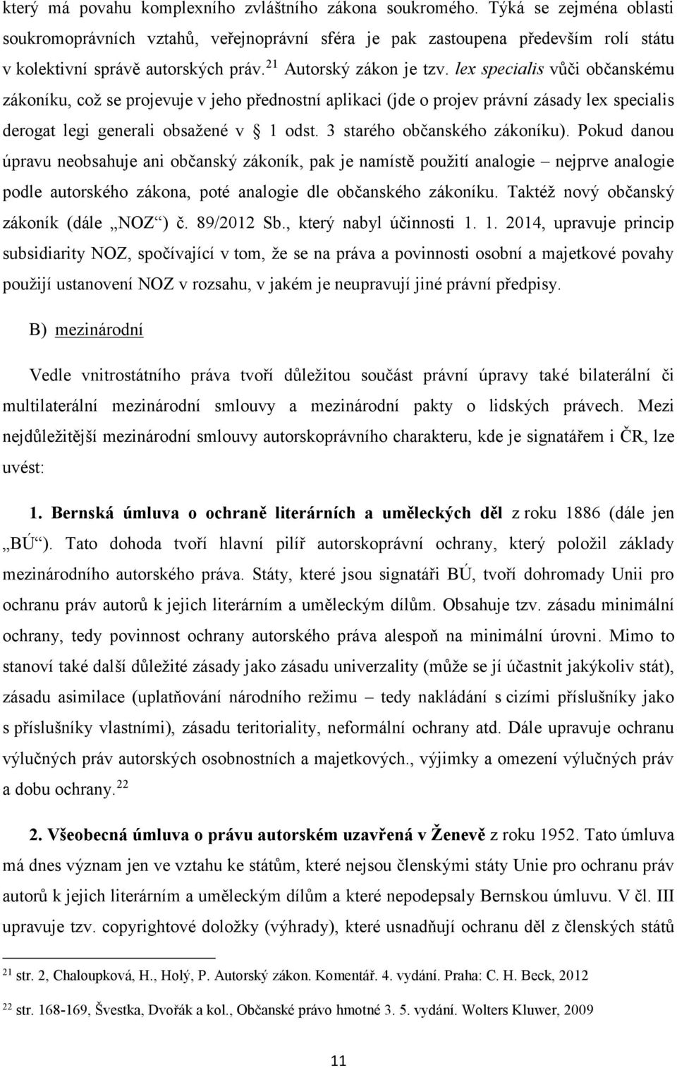 lex specialis vůči občanskému zákoníku, což se projevuje v jeho přednostní aplikaci (jde o projev právní zásady lex specialis derogat legi generali obsažené v 1 odst. 3 starého občanského zákoníku).