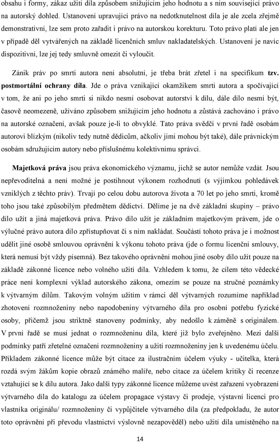 Toto právo platí ale jen v případě děl vytvářených na základě licenčních smluv nakladatelských. Ustanovení je navíc dispozitivní, lze jej tedy smluvně omezit či vyloučit.