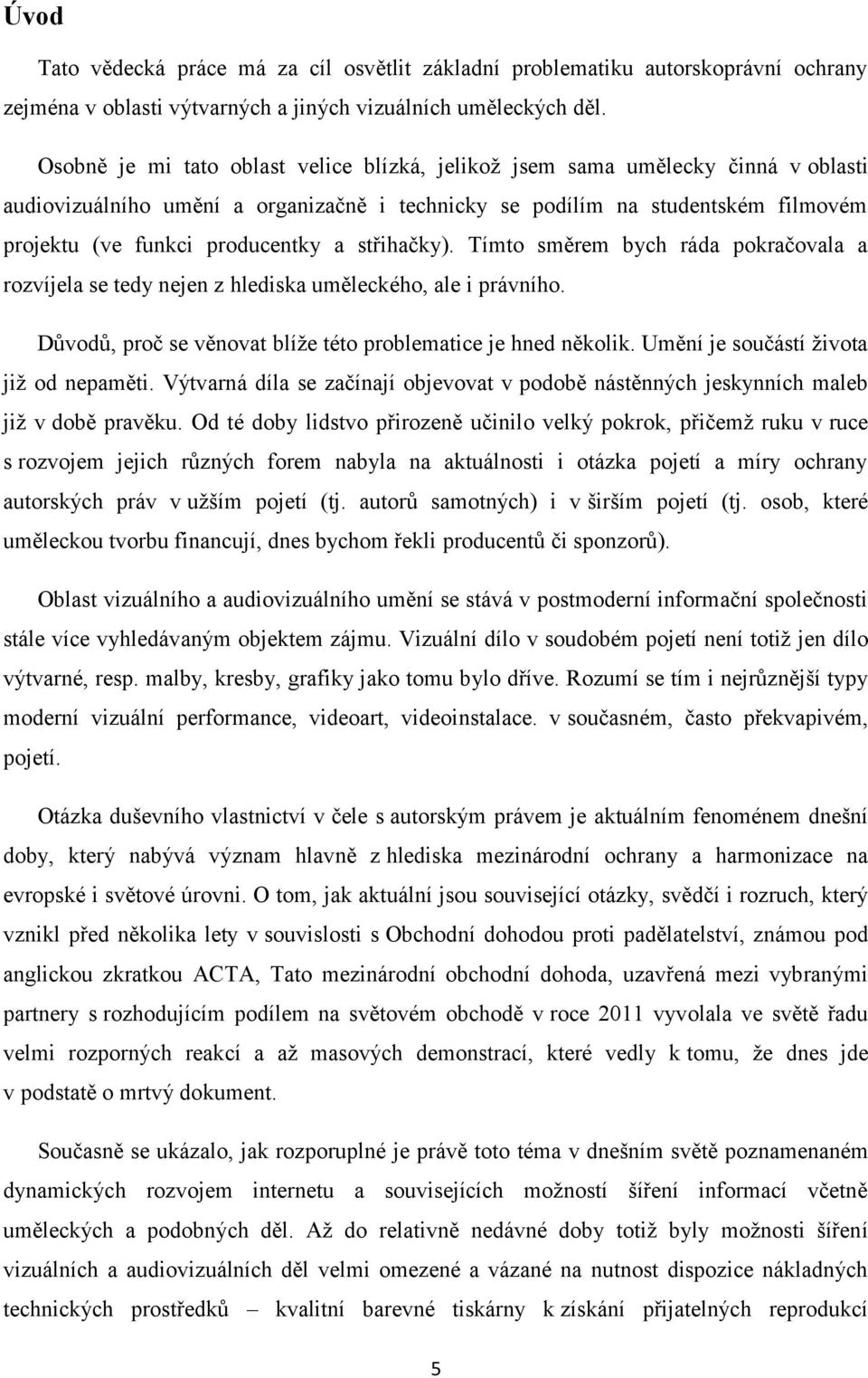 střihačky). Tímto směrem bych ráda pokračovala a rozvíjela se tedy nejen z hlediska uměleckého, ale i právního. Důvodů, proč se věnovat blíže této problematice je hned několik.