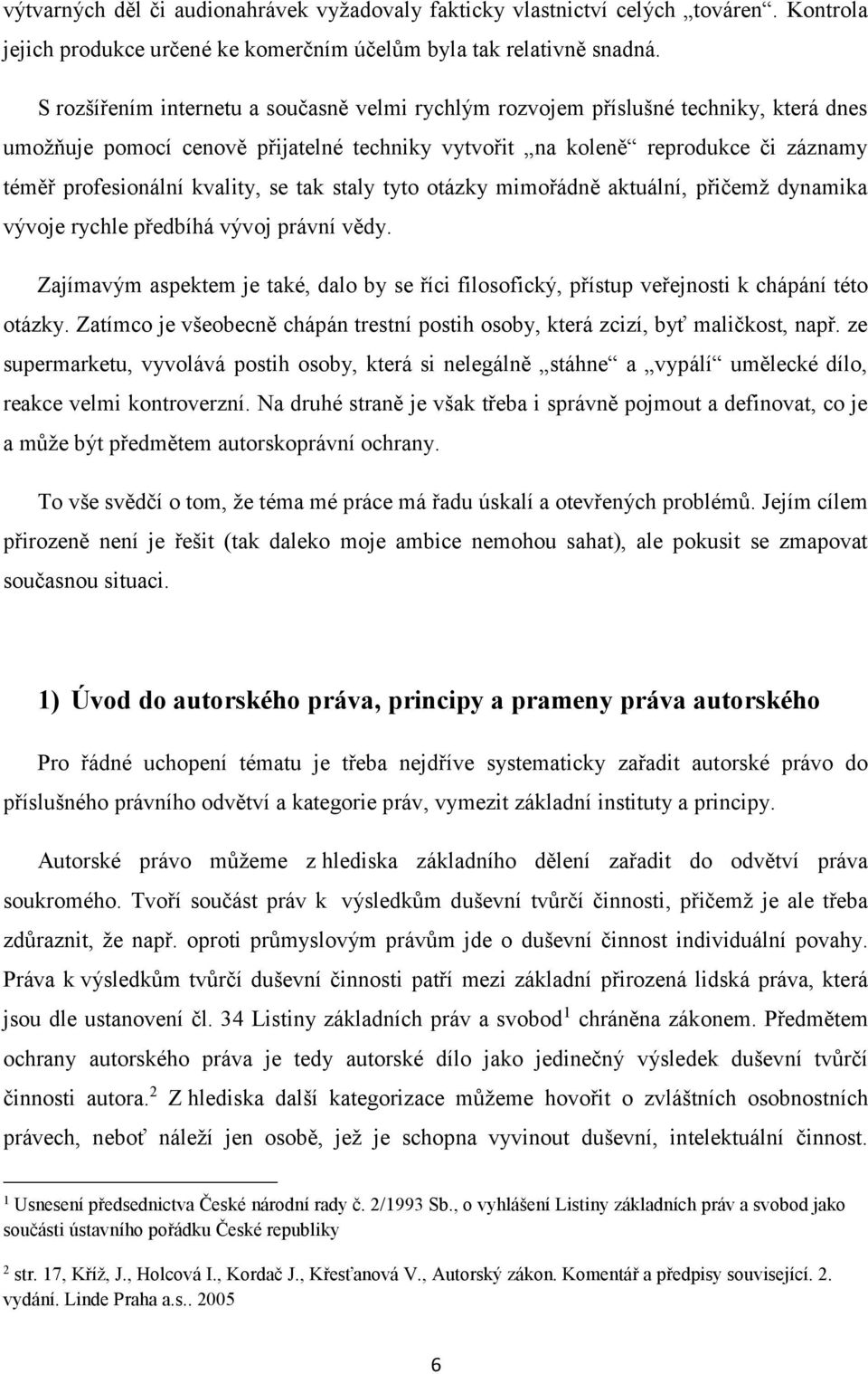 kvality, se tak staly tyto otázky mimořádně aktuální, přičemž dynamika vývoje rychle předbíhá vývoj právní vědy.