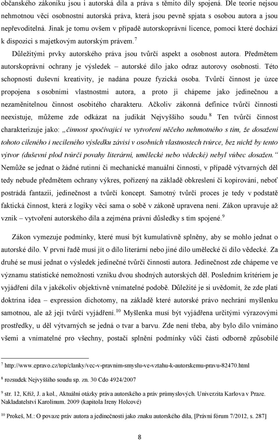 Předmětem autorskoprávní ochrany je výsledek autorské dílo jako odraz autorovy osobnosti. Této schopnosti duševní kreativity, je nadána pouze fyzická osoba.