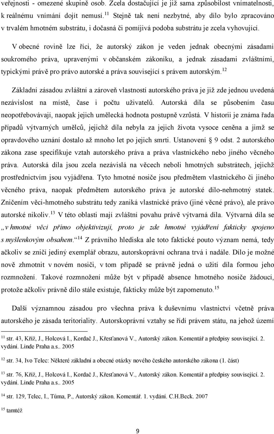 V obecné rovině lze říci, že autorský zákon je veden jednak obecnými zásadami soukromého práva, upravenými v občanském zákoníku, a jednak zásadami zvláštními, typickými právě pro právo autorské a