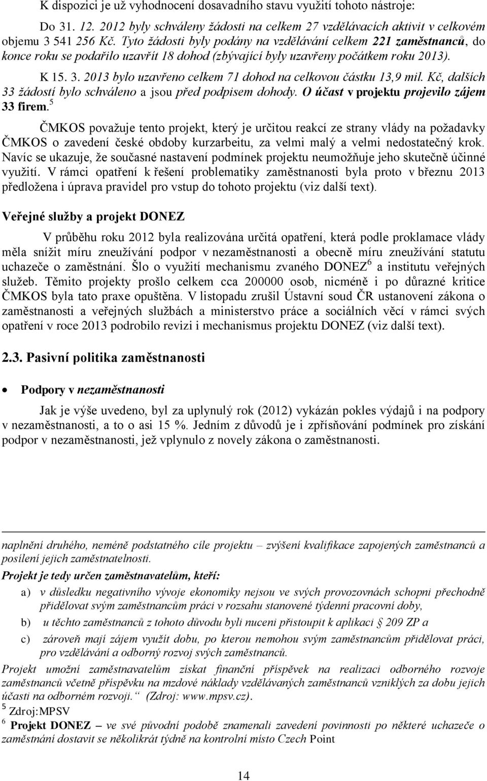 2013 bylo uzavřeno celkem 71 dohod na celkovou částku 13,9 mil. Kč, dalších 33 žádostí bylo schváleno a jsou před podpisem dohody. O účast v projektu projevilo zájem 33 firem.