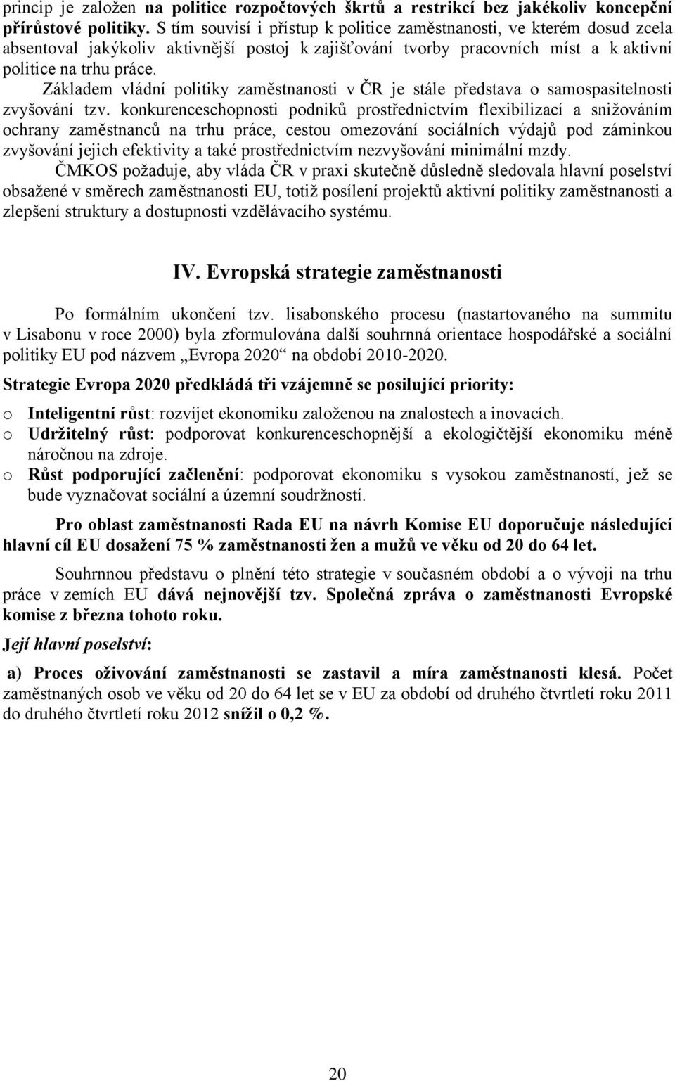 Základem vládní politiky zaměstnanosti v ČR je stále představa o samospasitelnosti zvyšování tzv.