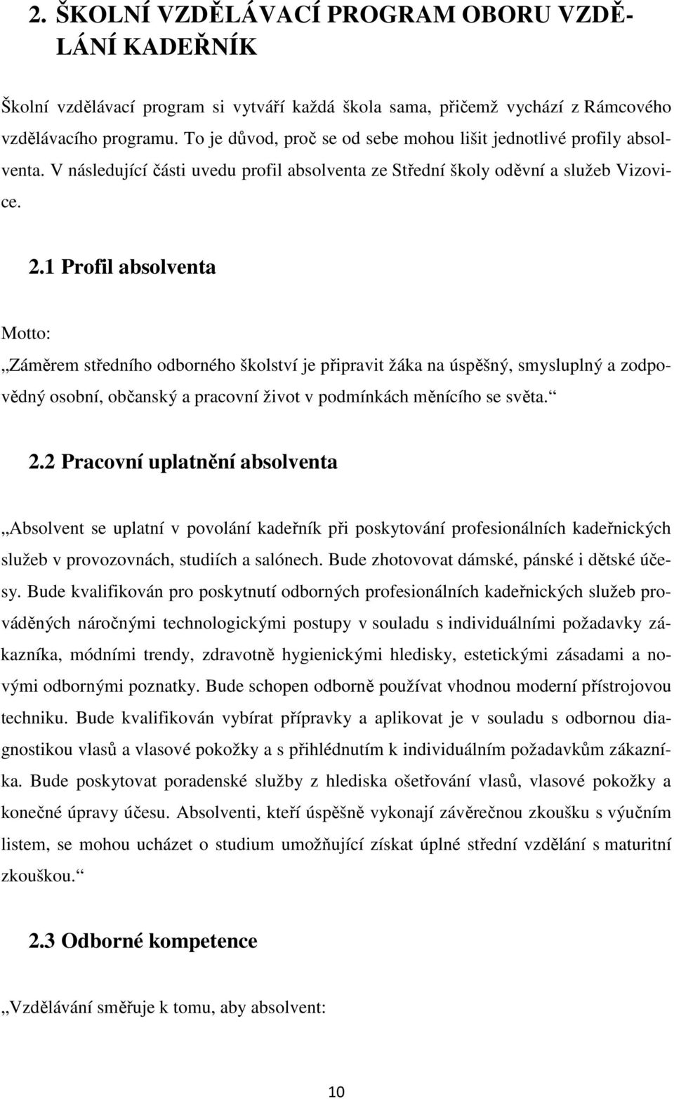 1 Profil absolventa Motto: Záměrem středního odborného školství je připravit žáka na úspěšný, smysluplný a zodpovědný osobní, občanský a pracovní život v podmínkách měnícího se světa. 2.