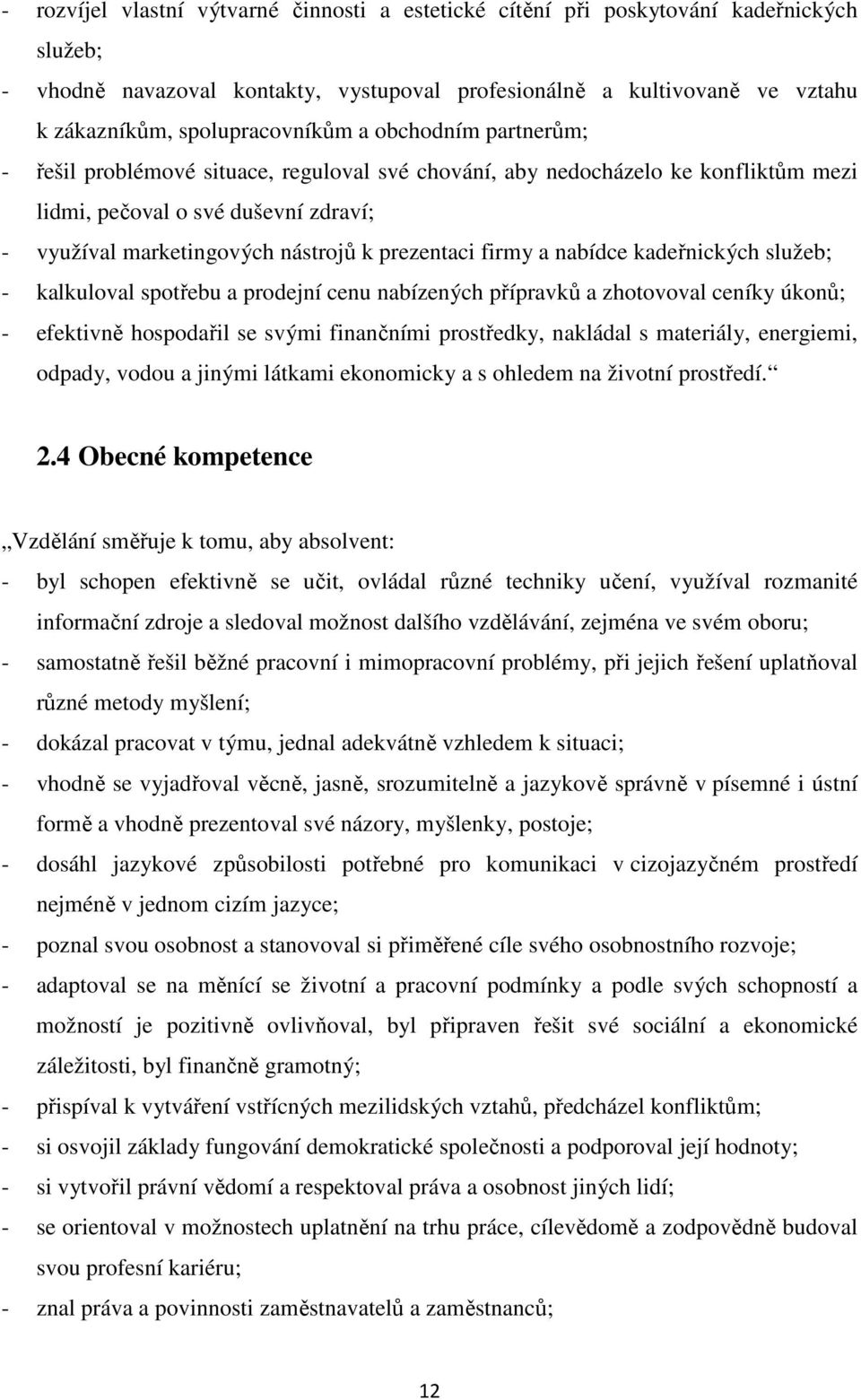 prezentaci firmy a nabídce kadeřnických služeb; - kalkuloval spotřebu a prodejní cenu nabízených přípravků a zhotovoval ceníky úkonů; - efektivně hospodařil se svými finančními prostředky, nakládal s