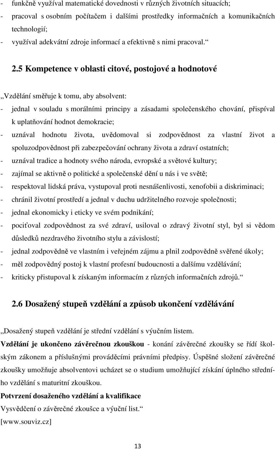 5 Kompetence v oblasti citové, postojové a hodnotové Vzdělání směřuje k tomu, aby absolvent: - jednal v souladu s morálními principy a zásadami společenského chování, přispíval k uplatňování hodnot