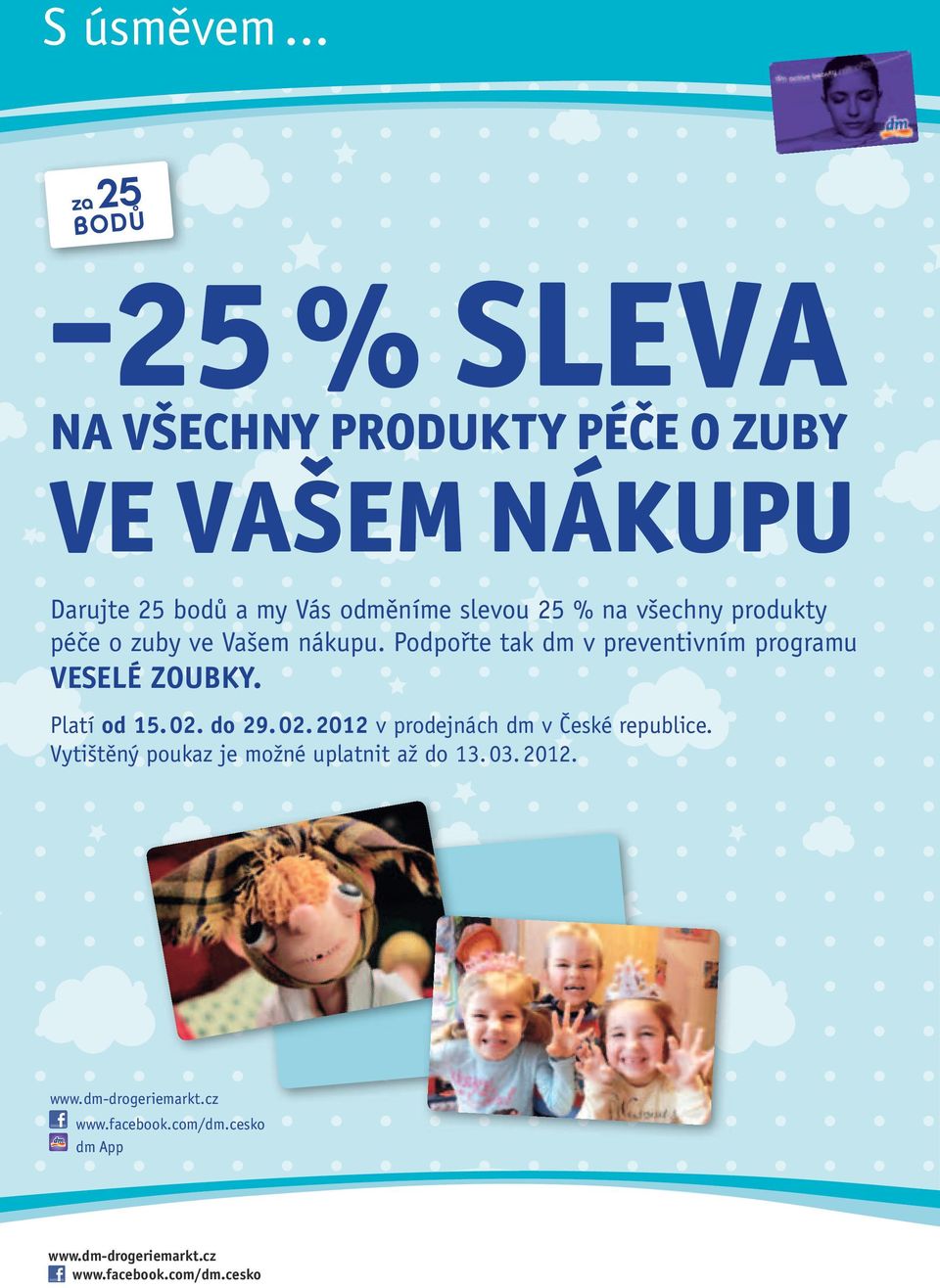 25 % na všechny produkty péče o zuby ve Vašem nákupu. Podpořte tak dm v preventivním programu Veselé zoubky.