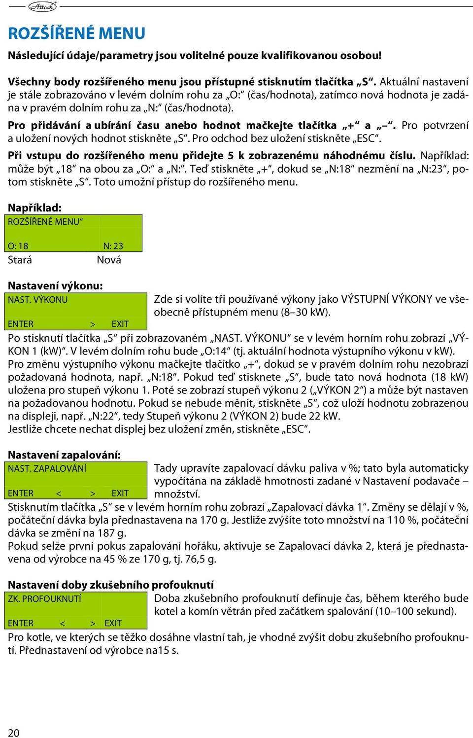 Pro přidávání a ubírání času anebo hodnot mačkejte tlačítka + a. Pro potvrzení a uložení nových hodnot stiskněte S. Pro odchod bez uložení stiskněte ESC.