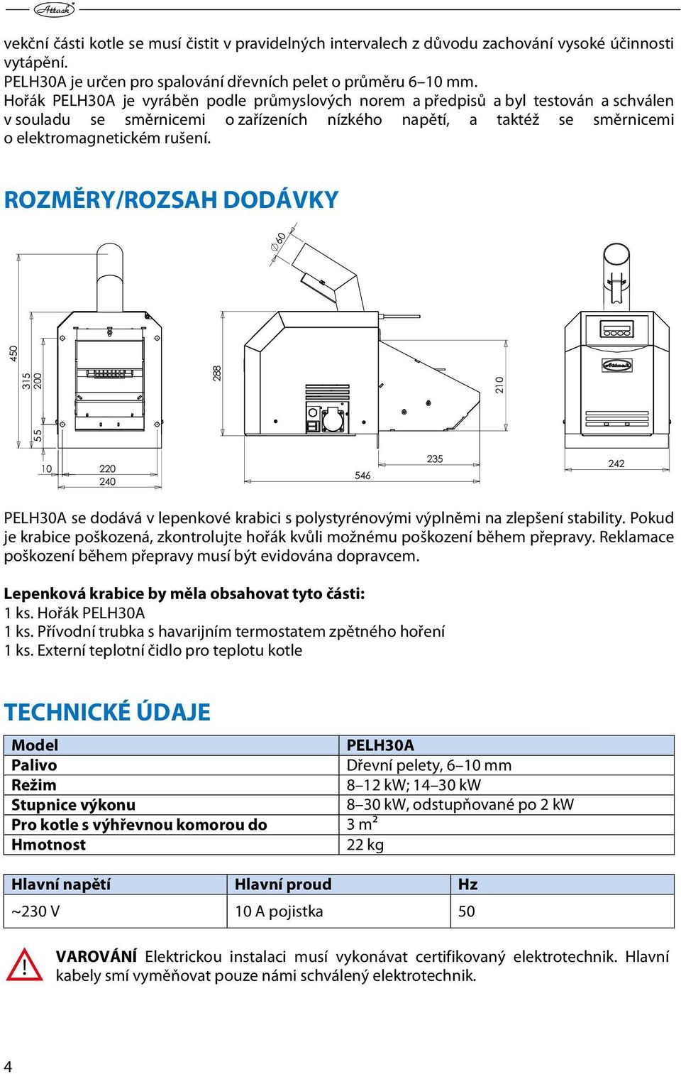 ROZMĚRY/ROZSAH DODÁVKY 6 0 0 5 4 5 0 1 0 3 2 8 8 2 0 1 2 5 5 10 220 240 546 235 242 PELH30A se dodává v lepenkové krabici s polystyrénovými výplněmi na zlepšení stability.