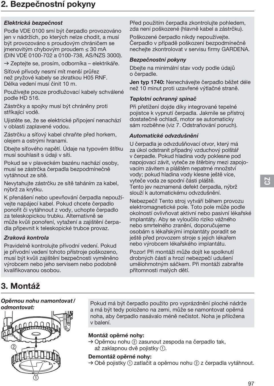 Délka vedení musí činit 10 m. Používejte pouze prodlužovací kabely schválené podle HD 516. Zástrčky a spojky musí být chráněny proti stříkající vodě.