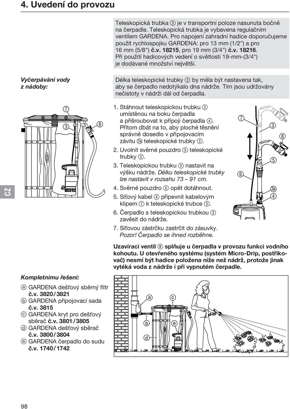 Při použití hadicových vedení o světlosti 19-mm-(3/4") je dodávané množství největší.