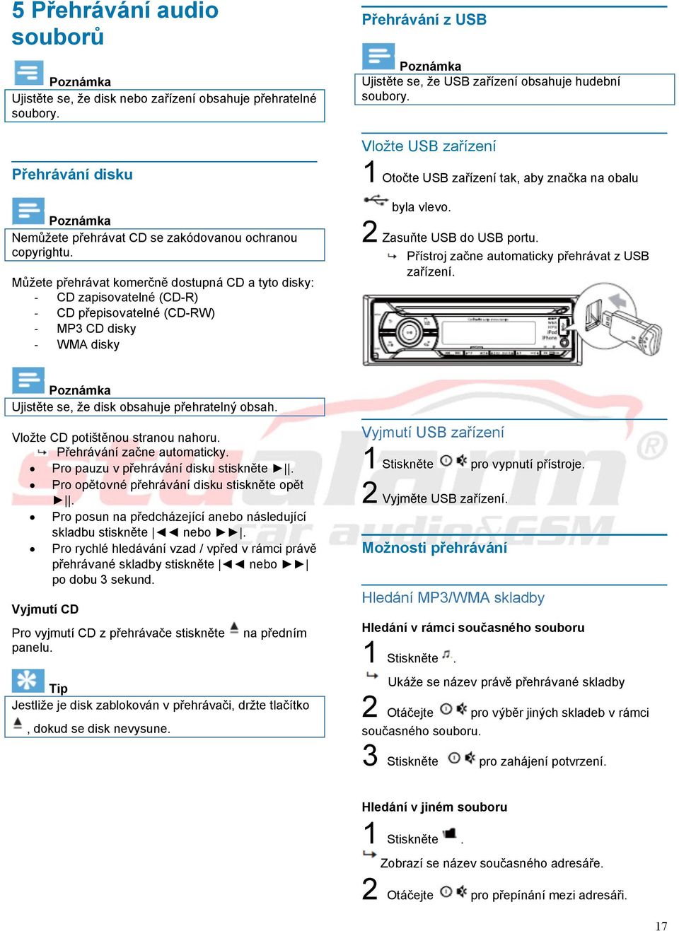 soubory. Vložte USB zařízení 1 Otočte USB zařízení tak, aby značka na obalu byla vlevo. 2 Zasuňte USB do USB portu. Přístroj začne automaticky přehrávat z USB zařízení.