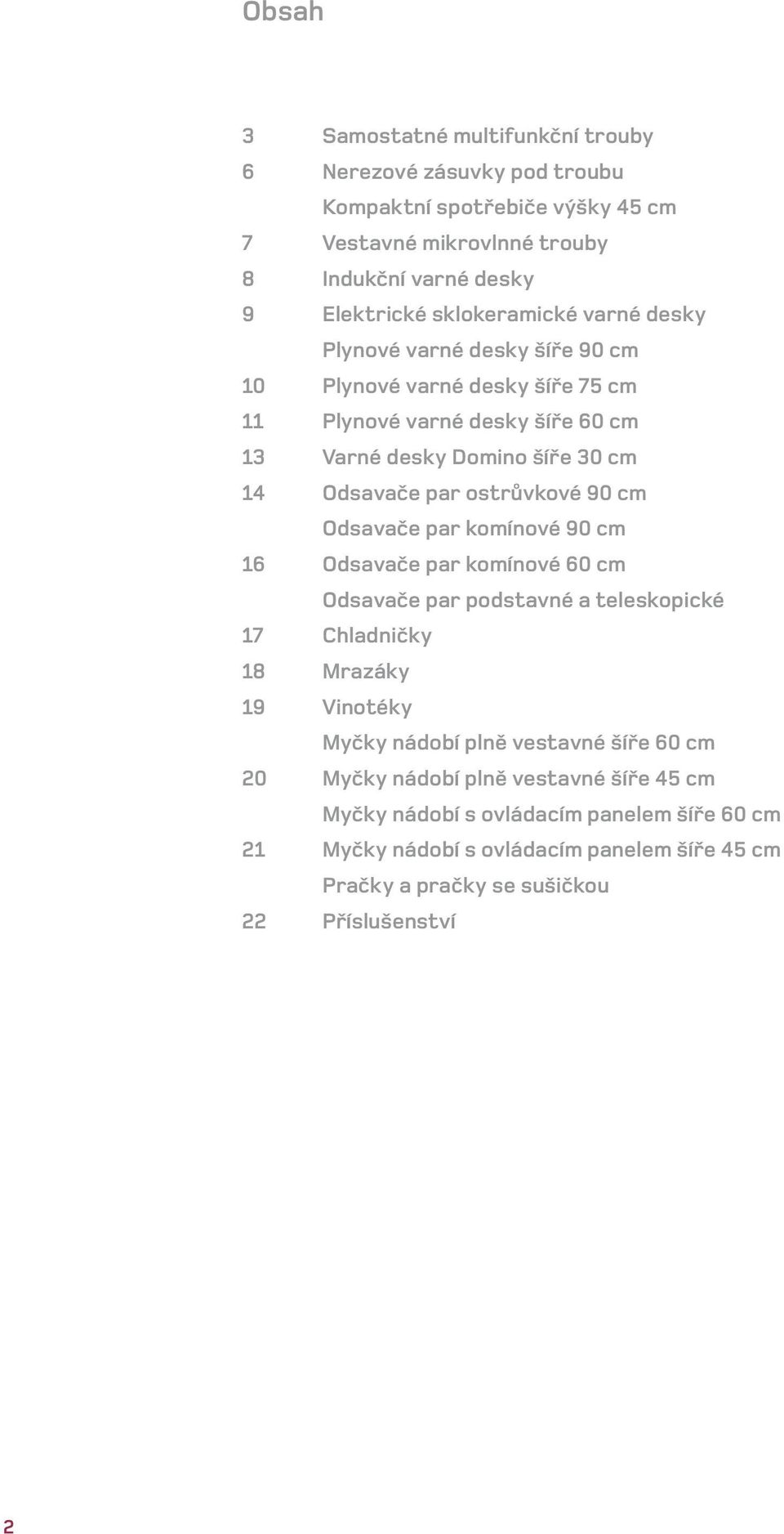 ostrùvkové 90 cm Odsavaèe par komínové 90 cm 16 Odsavaèe par komínové 60 cm Odsavaèe par podstavné a teleskopické 17 Chladnièky 18 Mrazáky 19 Vinotéky Myèky nádobí plnì