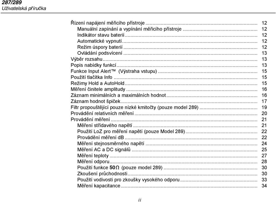 .. 15 Měření činitele amplitudy... 16 Záznam minimálních a maximálních hodnot... 16 Záznam hodnot špiček... 17 Filtr propouštějící pouze nízké kmitočty (pouze model 289).