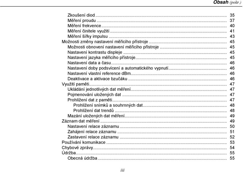 .. 46 Nastavení doby podsvícení a automatického vypnutí... 46 Nastavení vlastní reference dbm... 46 Deaktivace a aktivace bzučáku... 46 Využití paměti... 47 Ukládání jednotlivých dat měření.