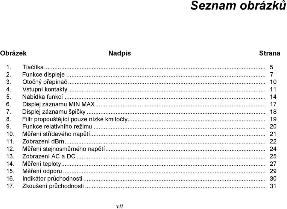 Funkce relativního režimu... 20 10. Měření střídavého napětí... 21 11. Zobrazení dbm... 22 12. Měření stejnosměrného napětí... 24 13.