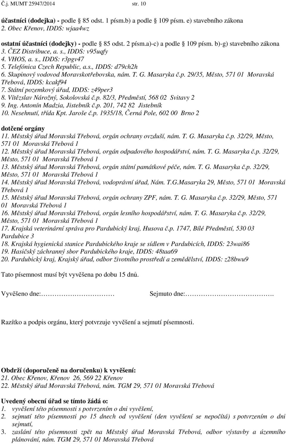 Skupinový vodovod Moravskotřebovska, nám. T. G. Masaryka č.p. 29/35, Město, 571 01 Moravská Třebová, IDDS: kcakf94 7. Státní pozemkový úřad, IDDS: z49per3 8. Vítězslav Nárožný, Sokolovská č.p. 82/3, Předměstí, 568 02 Svitavy 2 9.