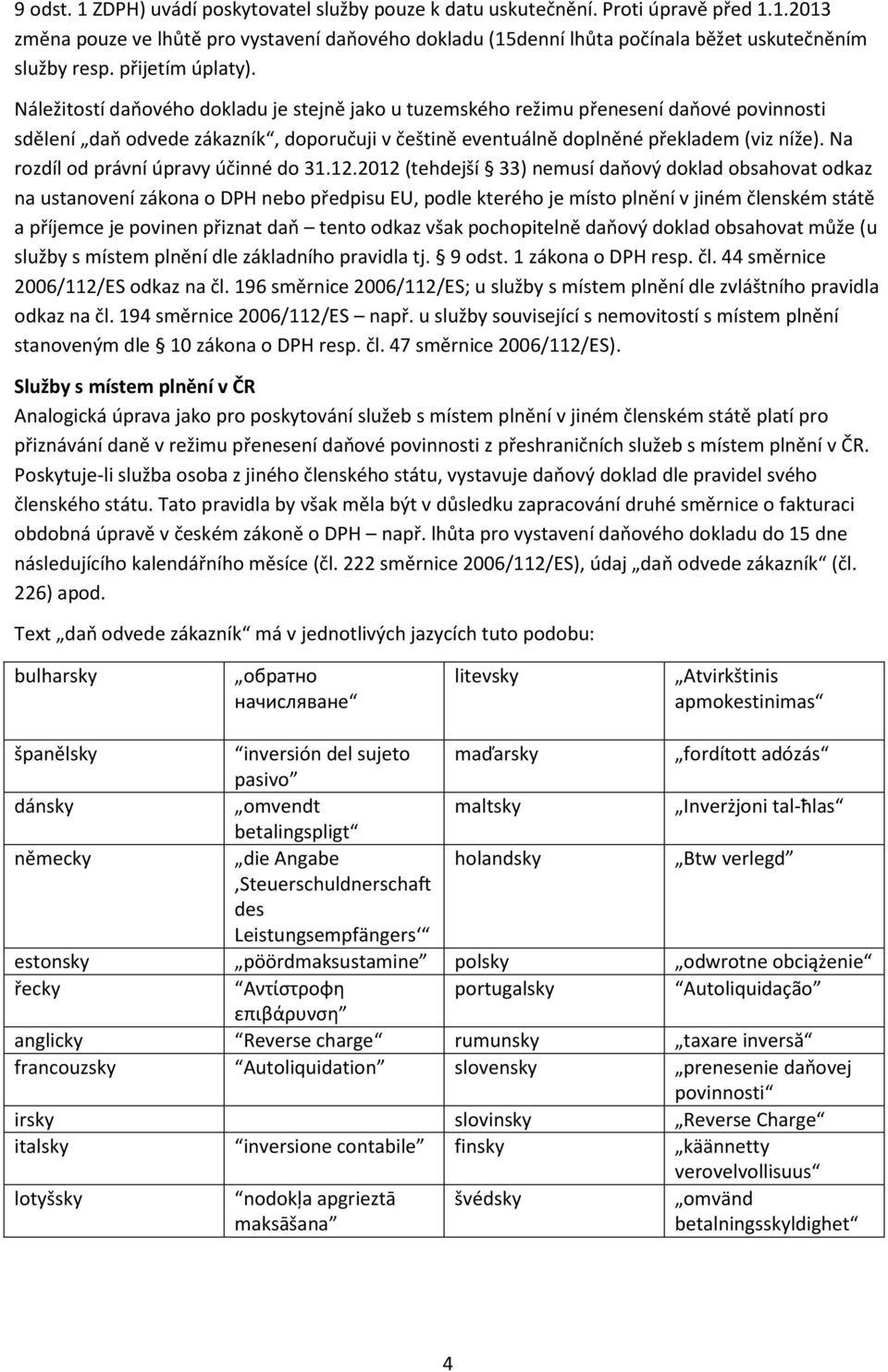 Náležitostí daňového dokladu je stejně jako u tuzemského režimu přenesení daňové povinnosti sdělení daň odvede zákazník, doporučuji v češtině eventuálně doplněné překladem (viz níže).