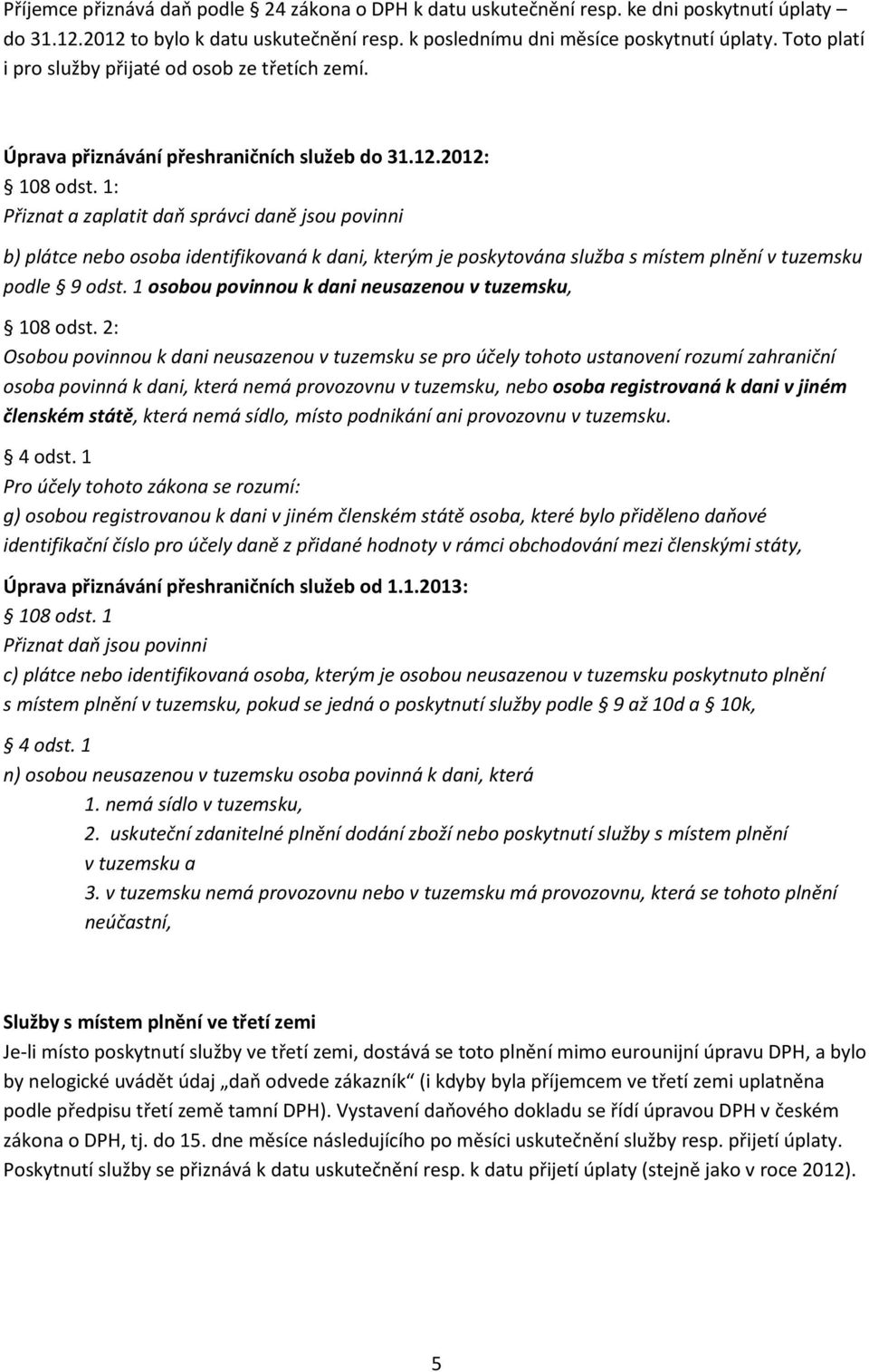 1: Přiznat a zaplatit daň správci daně jsou povinni b) plátce nebo osoba identifikovaná k dani, kterým je poskytována služba s místem plnění v tuzemsku podle 9 odst.