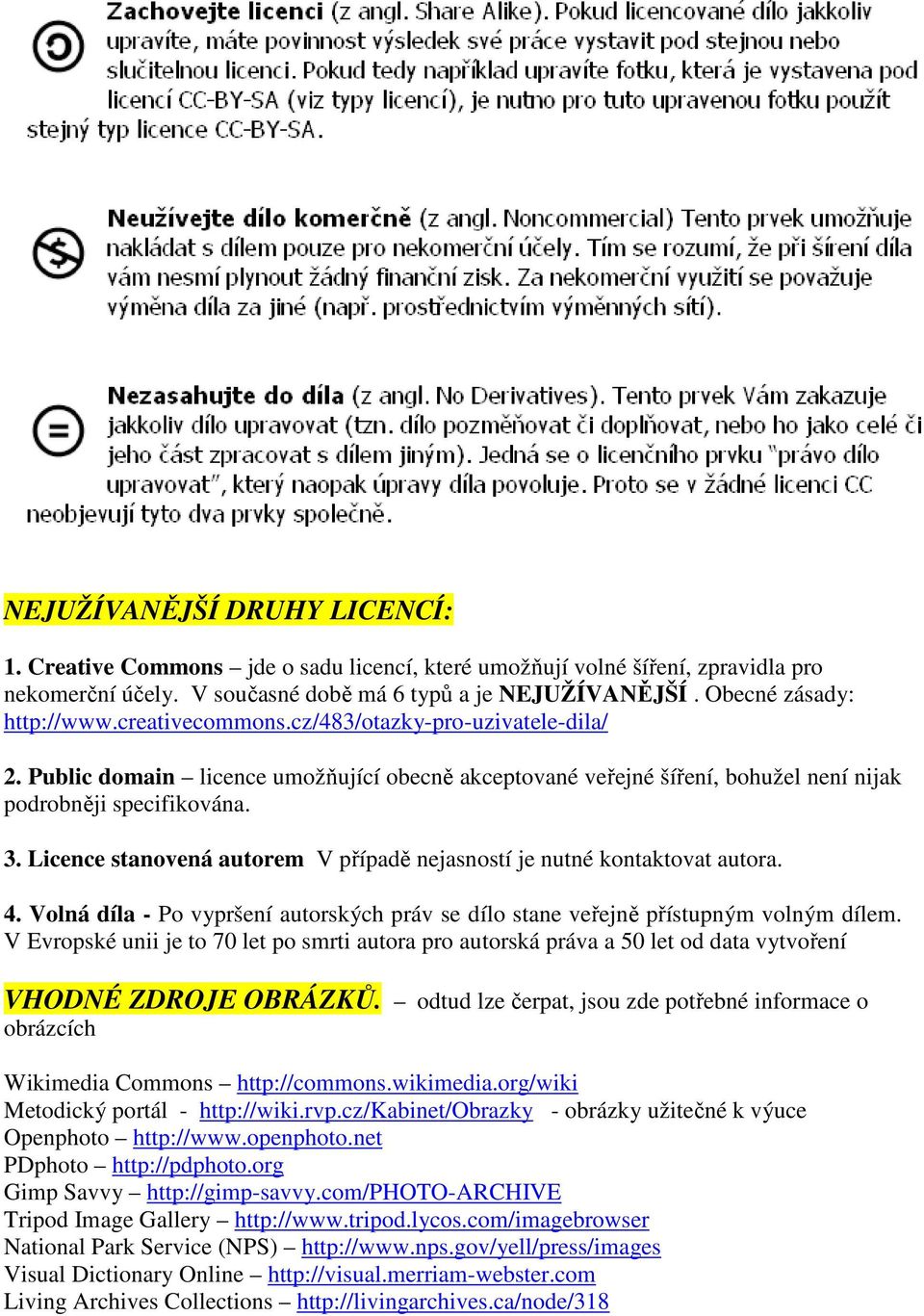 Licence stanovená autorem V případě nejasností je nutné kontaktovat autora. 4. Volná díla - Po vypršení autorských práv se dílo stane veřejně přístupným volným dílem.