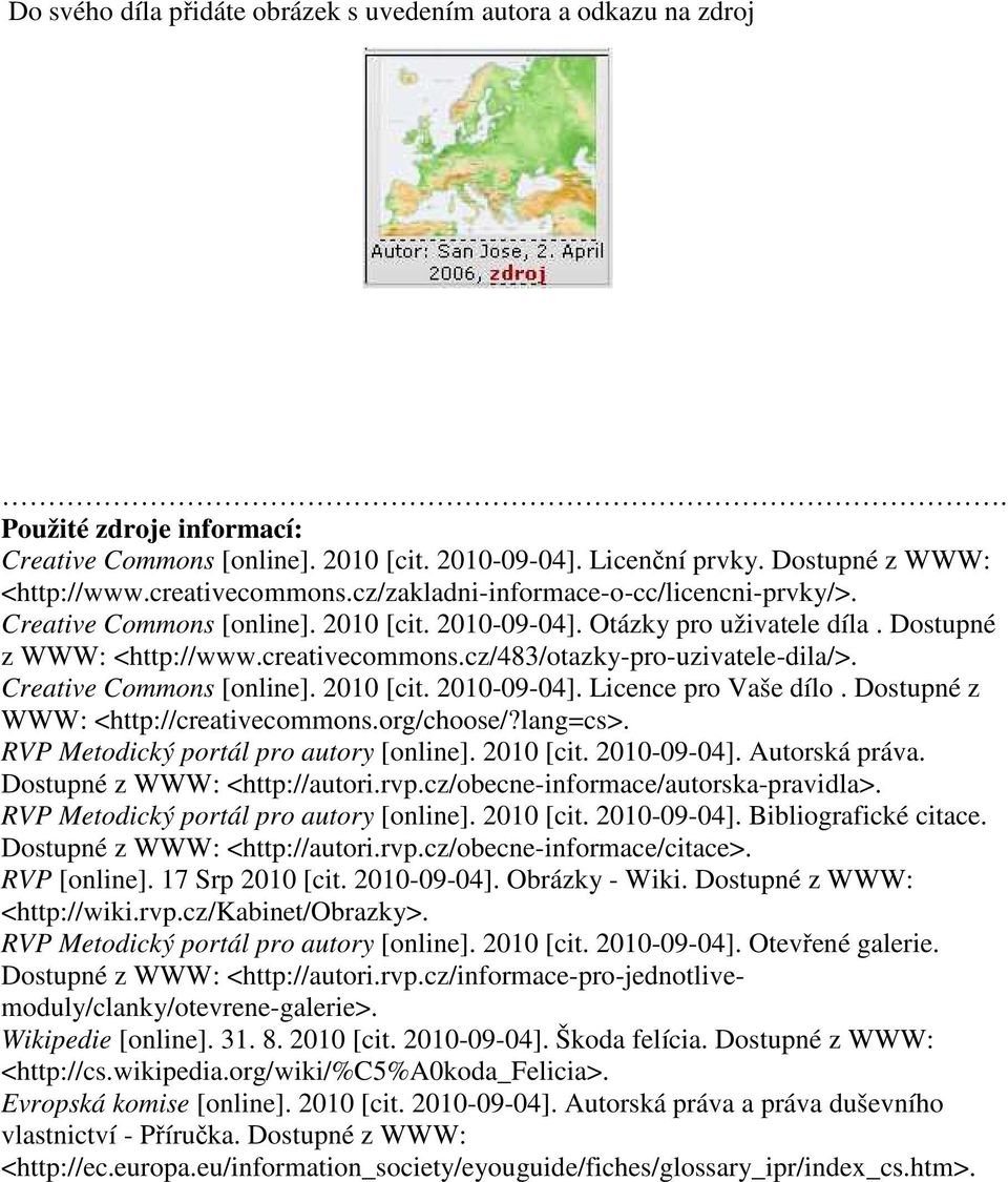 Creative Commons [online]. 2010 [cit. 2010-09-04]. Licence pro Vaše dílo. Dostupné z WWW: <http://creativecommons.org/choose/?lang=cs>. RVP Metodický portál pro autory [online]. 2010 [cit. 2010-09-04]. Autorská práva.