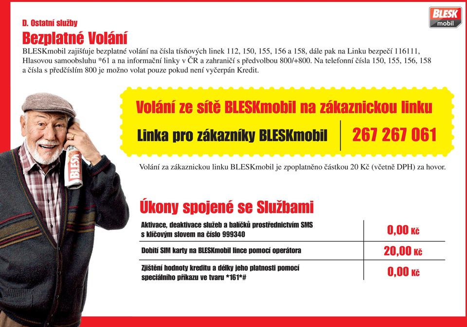 Volání ze sítě BLESKmobil na zákaznickou linku Linka pro zákazníky BLESKmobil 267 267 061 Volání za zákaznickou linku BLESKmobil je zpoplatněno částkou 20 Kč (včetně DPH) za hovor.