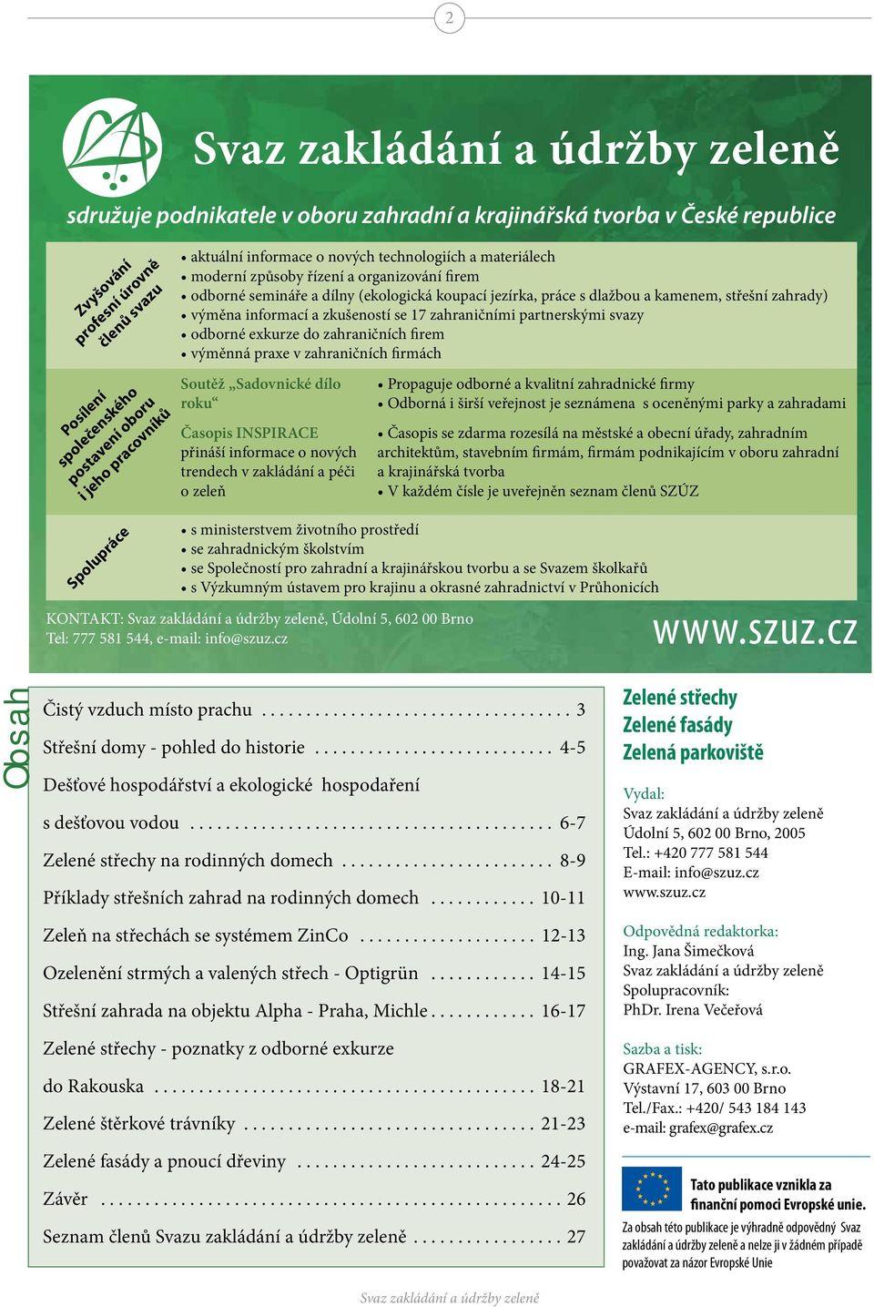 zkušeností se 17 zahraničními partnerskými svazy odborné exkurze do zahraničních firem výměnná praxe v zahraničních firmách Soutěž Sadovnické dílo roku Časopis INSPIRACE přináší informace o nových