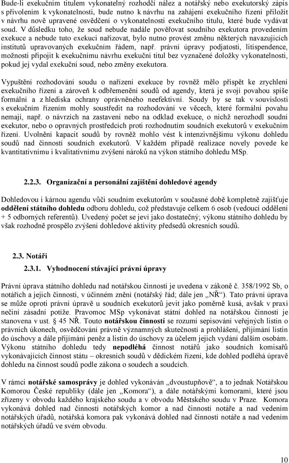 V důsledku toho, že soud nebude nadále pověřovat soudního exekutora provedením exekuce a nebude tuto exekuci nařizovat, bylo nutno provést změnu některých navazujících institutů upravovaných