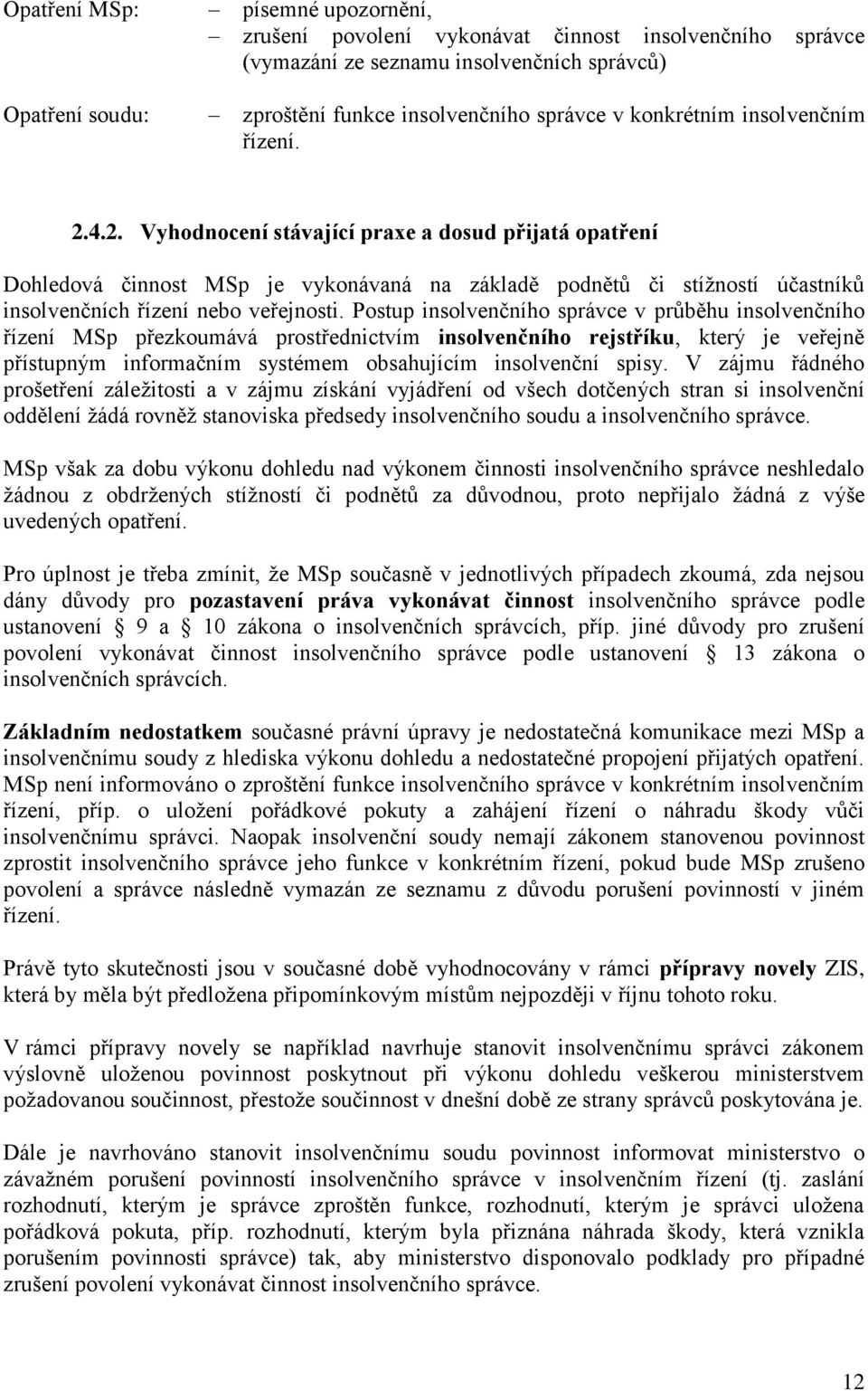 4.2. Vyhodnocení stávající praxe a dosud přijatá opatření Dohledová činnost MSp je vykonávaná na základě podnětů či stížností účastníků insolvenčních řízení nebo veřejnosti.