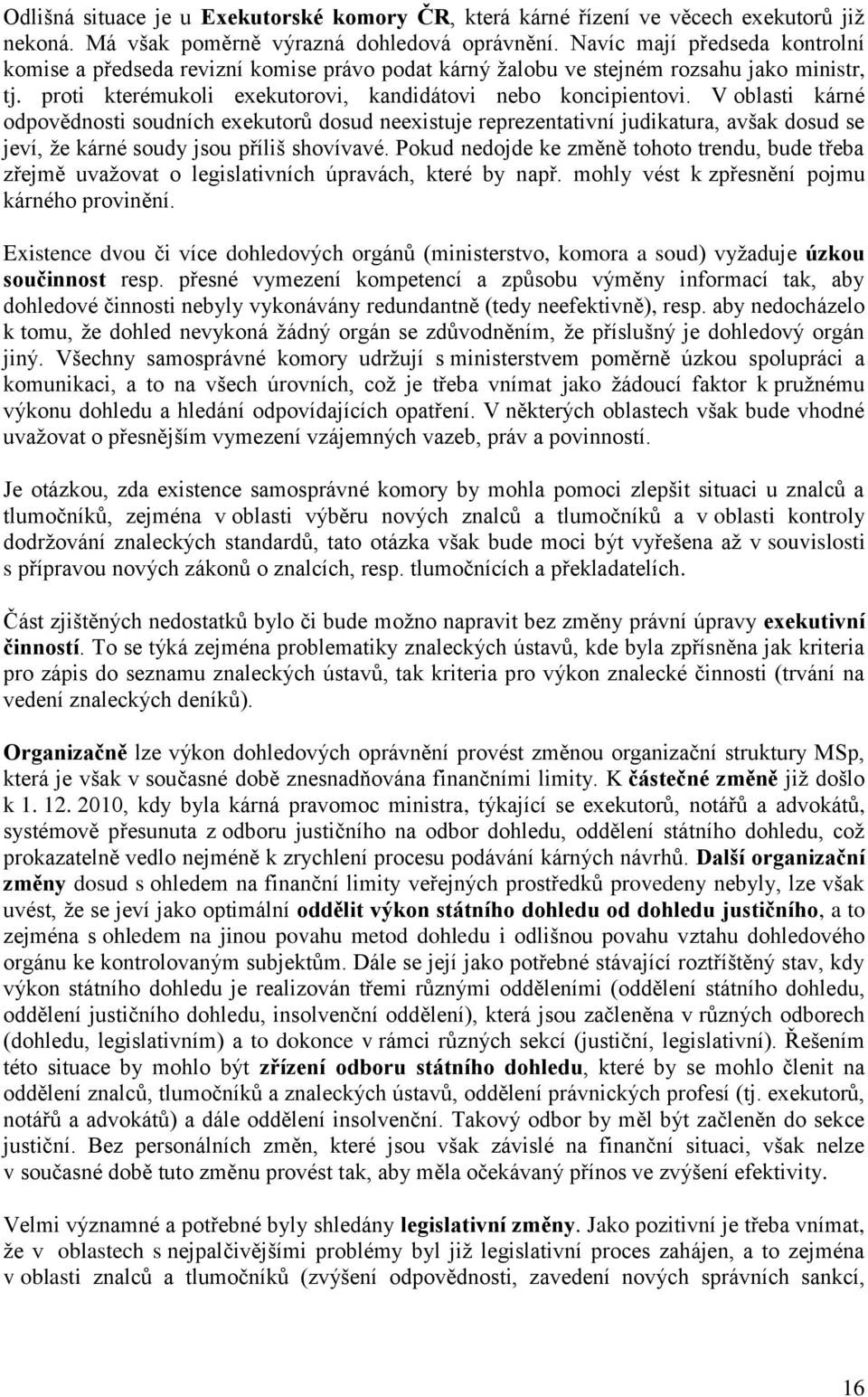 V oblasti kárné odpovědnosti soudních exekutorů dosud neexistuje reprezentativní judikatura, avšak dosud se jeví, že kárné soudy jsou příliš shovívavé.