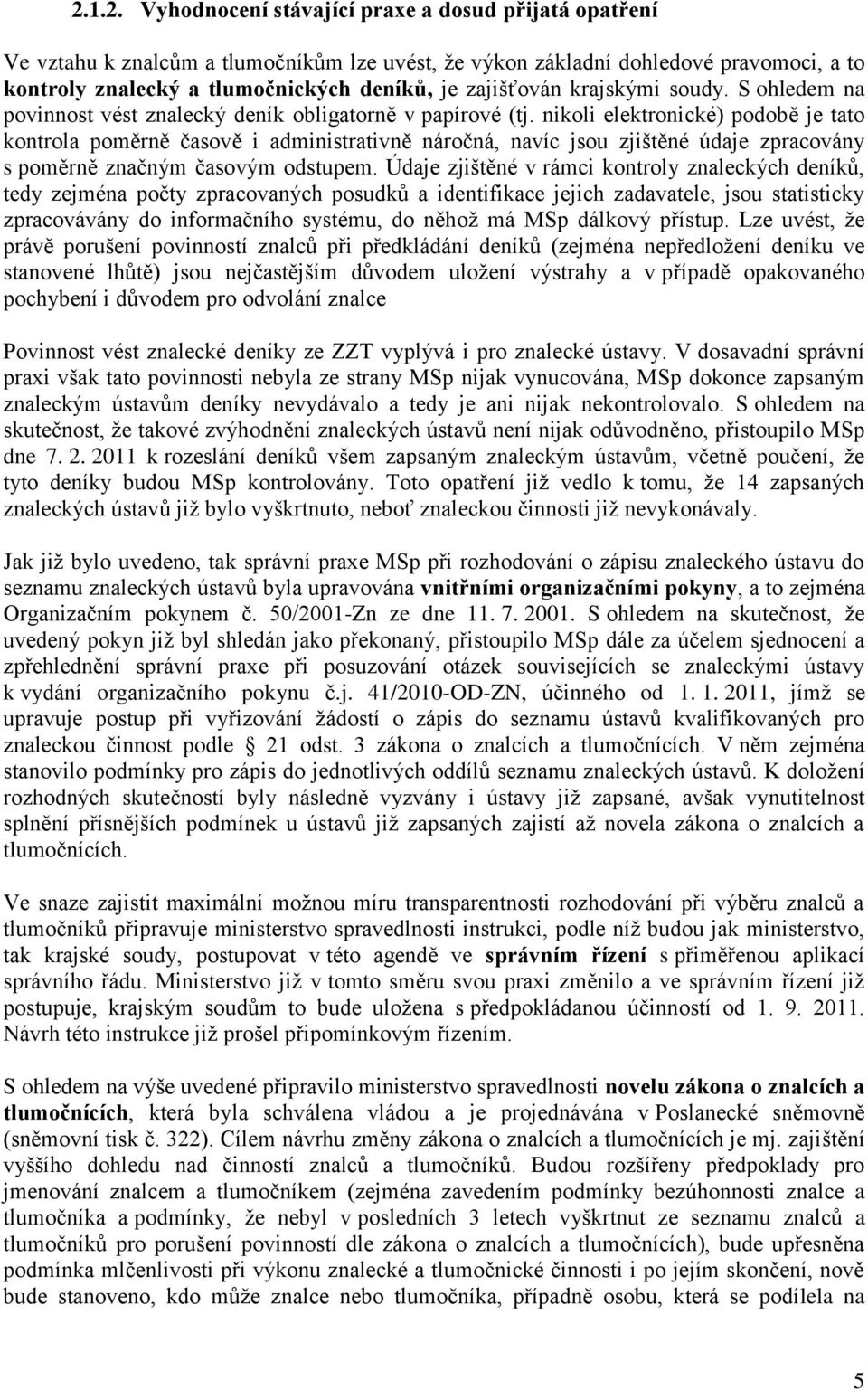 nikoli elektronické) podobě je tato kontrola poměrně časově i administrativně náročná, navíc jsou zjištěné údaje zpracovány s poměrně značným časovým odstupem.