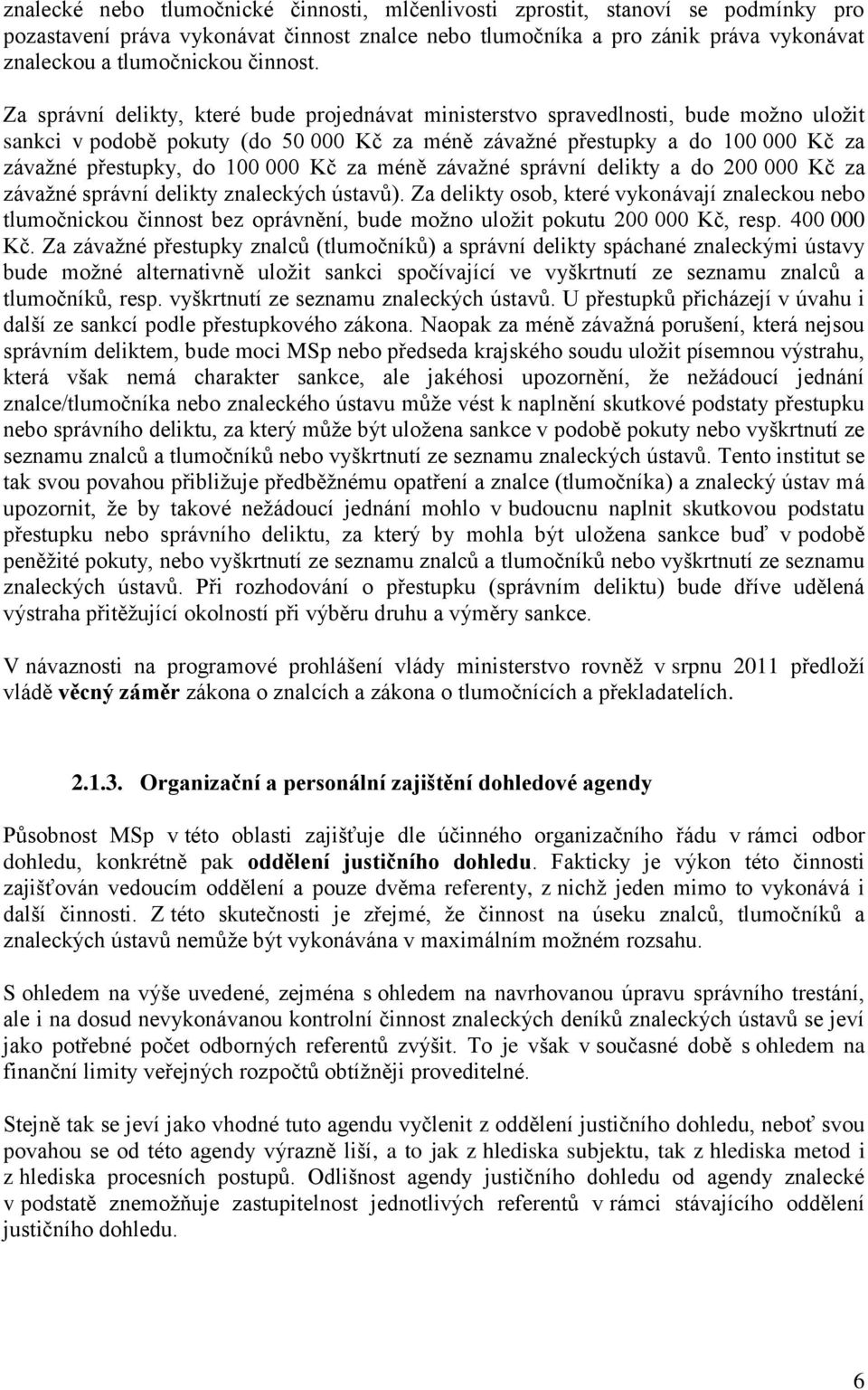 Za správní delikty, které bude projednávat ministerstvo spravedlnosti, bude možno uložit sankci v podobě pokuty (do 50 000 Kč za méně závažné přestupky a do 100 000 Kč za závažné přestupky, do 100