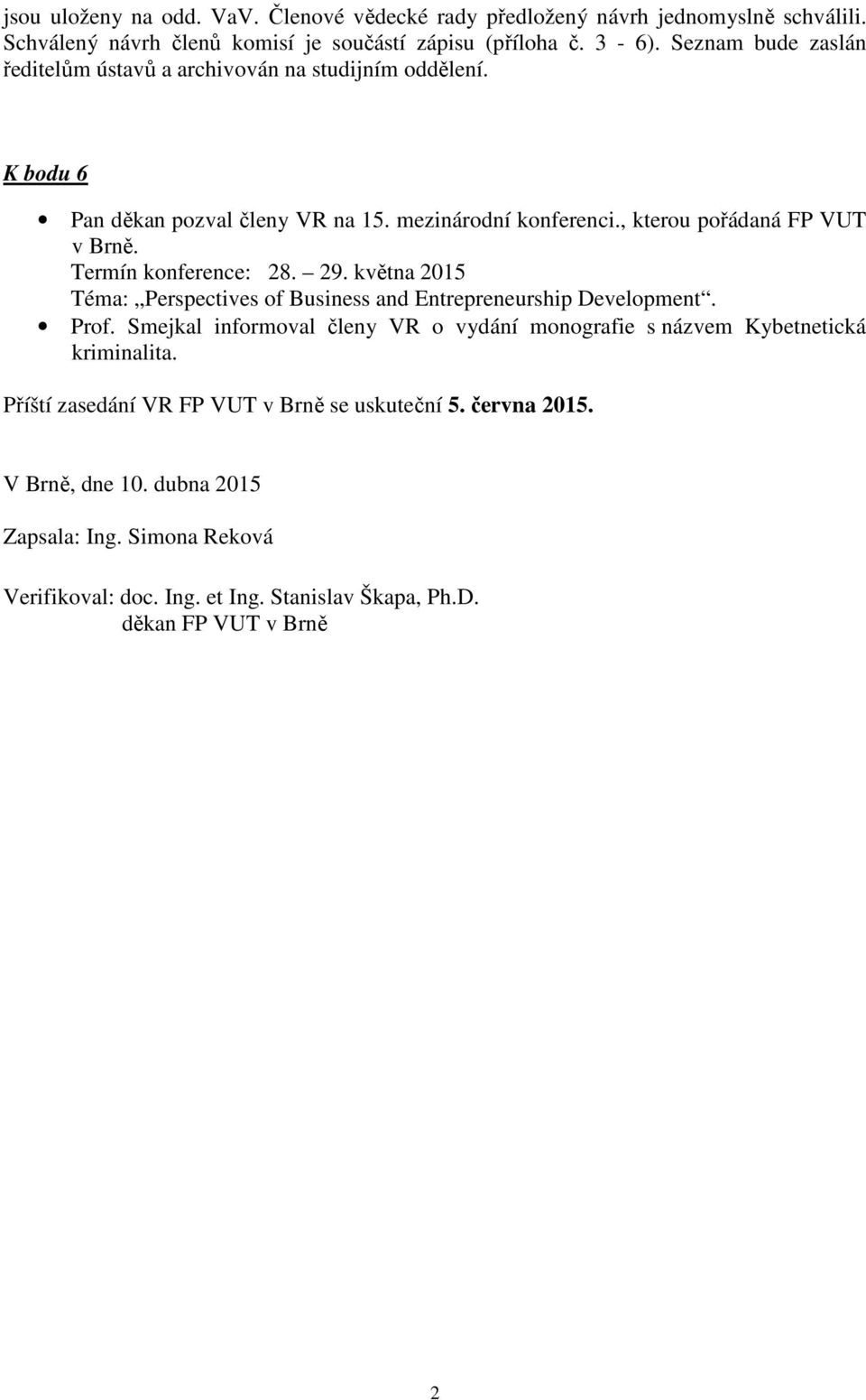 Termín konference: 28. 29. května 2015 Téma: Perspectives of Business and Entrepreneurship Development. Prof.