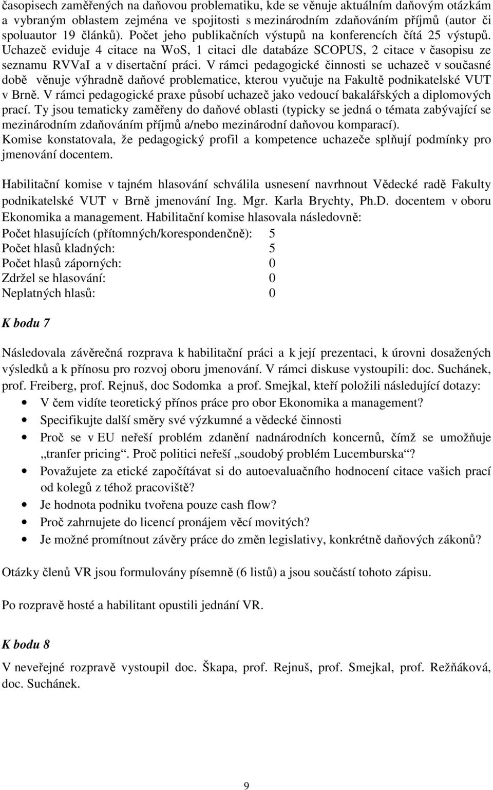 V rámci pedagogické činnosti se uchazeč v současné době věnuje výhradně daňové problematice, kterou vyučuje na Fakultě podnikatelské VUT v Brně.