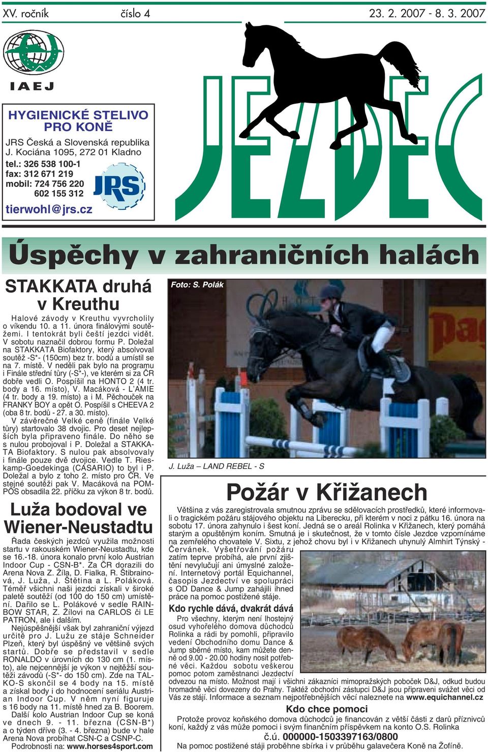 února finálovými soutěžemi. I tentokrát byli čeští jezdci vidět. V sobotu naznačil dobrou formu P. Doležal na STAKKATA Biofaktory, který absolvoval soutěž -S*- (150cm) bez tr. bodů a umístil se na 7.