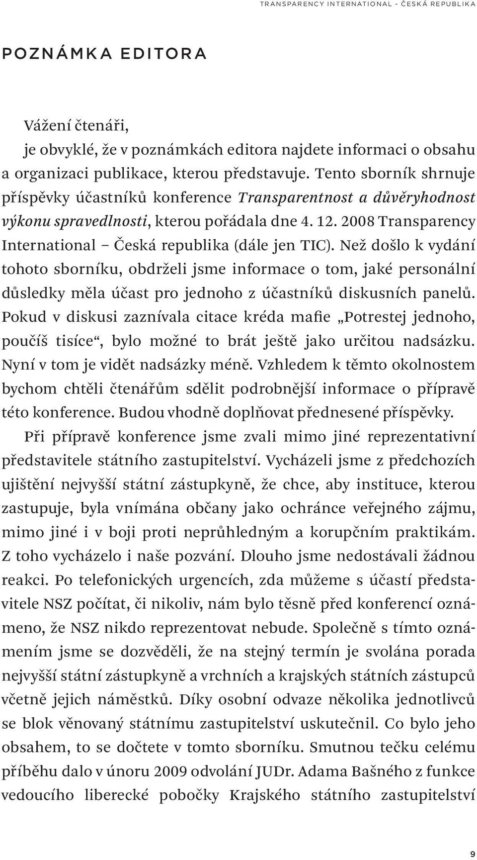 Než došlo k vydání tohoto sborníku, obdrželi jsme informace o tom, jaké personální důsledky měla účast pro jednoho z účastníků diskusních panelů.